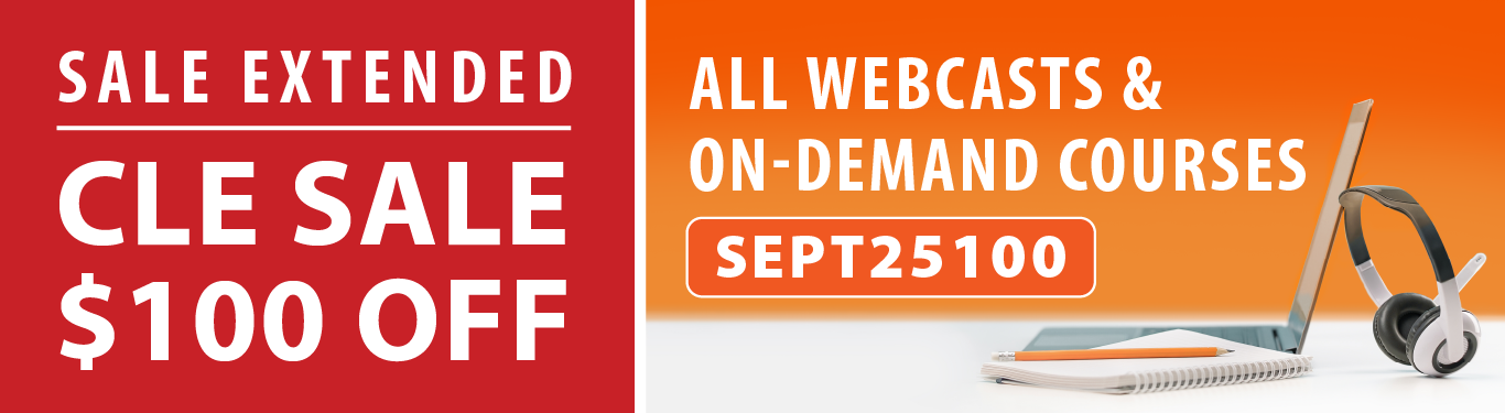 CLE SALE $100 Off | All Webcasts & On-Demand Courses
